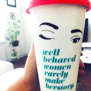 New take away mug. “Well behaved Women”
